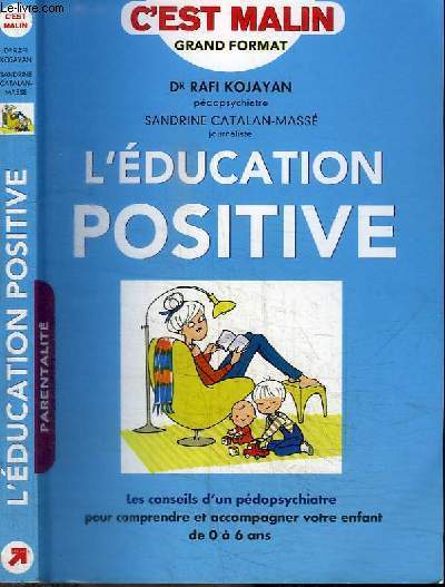 L'EDUCATION POSITIVE - LES CONSEILS D'UN PEDOPSYCHIATRE POUR COMPRENDRE ET ACCOMPAGNER VOTRE ENFANT DE 0 A 6 ANS