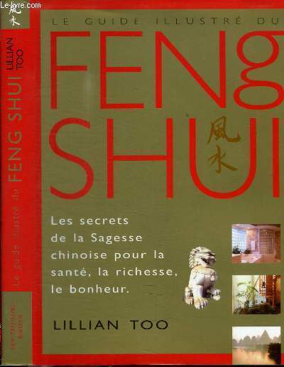 LE GUIDE ILLUSTRE DU FENG SHUI - LES SECRETS DE LA SAGESSE CHINOISE POUR LA SANTE, LA RICHESSE, LE BONHEUR