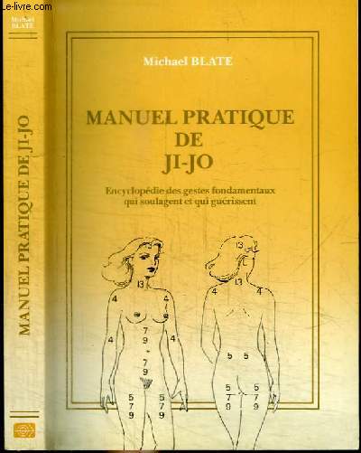 MANUEL PRATIQUER DE JI-JO - ENCYCLOPEDIE DES GESTES FONDAMENTAUX QUI SOULAGENT ET QUI GUERISSENT