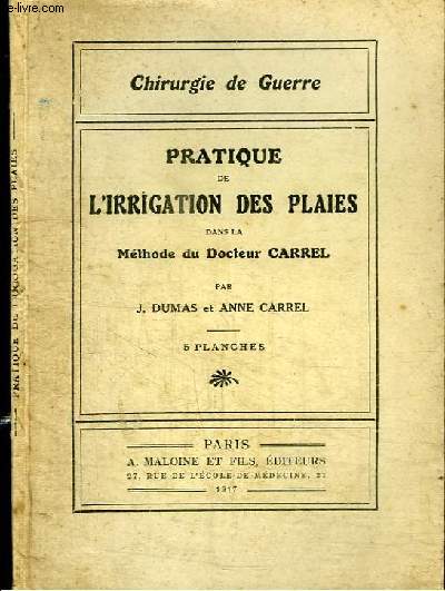 CHIRURGIE DE GUERRE : PRATIQUE DE L'IRRIGATION DES PLAIES DANS LA METHODE DU DOCTEUR CARREL