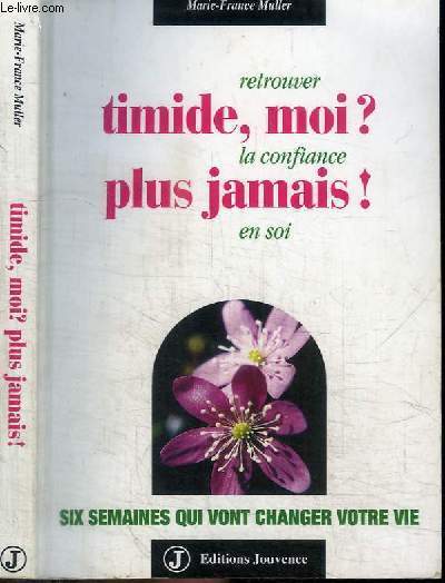 TIMIDE MOI? PLUS JAMAIS! RETROUVER LA CONFIANCE - SIX SEMAINES QUI VONT CHANGER VOTRE VIE