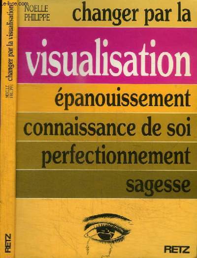 CHANGER PAR LA VISUALISATION - EPANOUISSEMENT CONNAISSANCE DE SOI PERFECTIONNEMENT SAGESSE