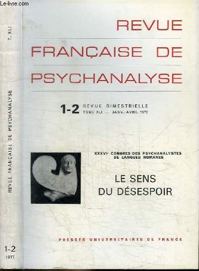 REVUE FRANCAISE DE PSYCHANALYSE - 1-2 - TOME XLI - JANV- AVRIL 1977 - XXXVIE CONGRES DES PSYCHANALYSTES DE LANGUES ROMANES - LE SENS DU DESESPOIR