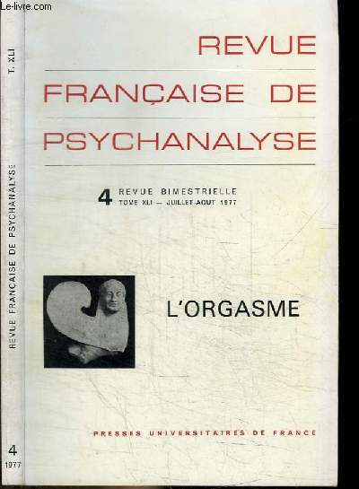 REVUE FRANCAISE DE PSYCHANALYSE - N4 - TOME XLI - JUILLET-AOUT 1977 - L'ORGASME
