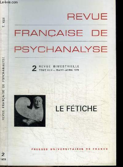 REVUE FRANCAISE DE PSYCHANALYSE - N2 - TOME XLII - MARS-AVRIL 1978 - LE FETICHE
