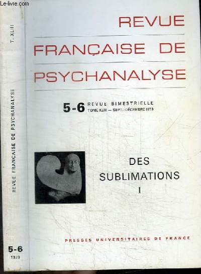 REVUE FRANCAISE DE PSYCHANALYSE - N5-6- TOME XLIII - SEPT-DECEMBRE 1979 - DES SUBLIMATIONS TOME 1