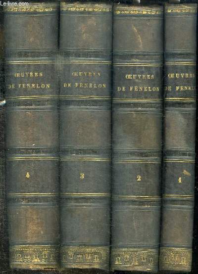 OEUVRES DE FENELON ARCHEVEQUE DE CAMBRAI - PRECEDEES DE SON HISTOIRE LITTERAIRE - 4 TOMES EN 4 VOLUMES (TOME 1+2+3+4) - Tome 1 : trait de l'existence et des attributs de Dieu - Tome 2 : Pices historiques sur l'affaire du Quitisme - rponse de ...