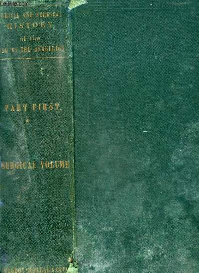 THE MEDICAL AND SURGICAL HISTORY OF THE WAR OF THE REBELLION (1861-65) - PART FIRST SURGICAL VOLUME
