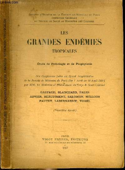 LES GRANDES ENDEMIES TROPICALES - ETUDES DE PATHOLOGIE ET DE PROPHYLAXIE - DIX CONFERENCES FAITES AU GRAND AMPHUTHEATRE DE LA FACULTE DE MEDECINE DE PARIS (DU 7 AVRIL AU 28 AVRIL 1937) PAR MM. LES MEDECINS ET PHARMACIENS DU CORPS DE SANTE COLONIAL