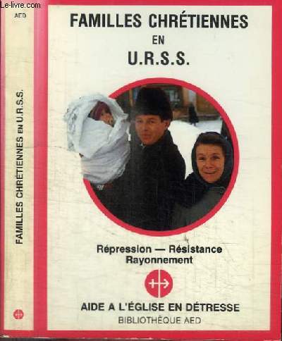 FAMILLES CHRETIENNES EN URSS - REPRESSION RESISTANCE RAYONNEMENT