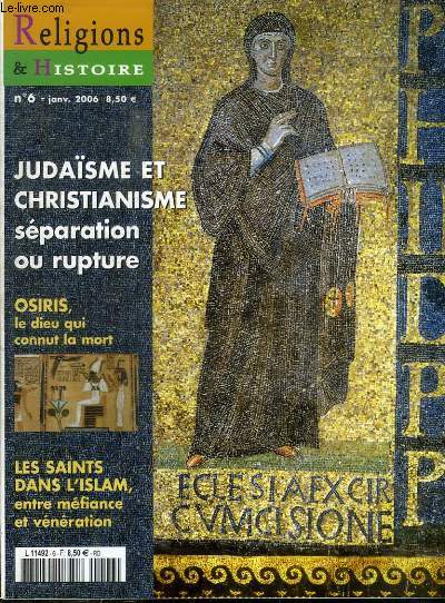 REVUE : RELIGIONS ET HISTOIRE - N6 - JANVIER 2006 - JUDAISME ET CHRISTIANISME SEPARATION OU RUPTURE - OSIRIS, LE DIEU QUI CONNUT LA MORT - LES SAINTS DANS L'ISLMA ENTRE MEFIANCE ET VENERATION