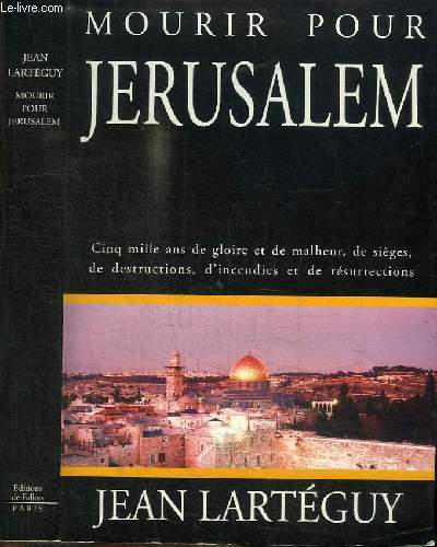 MOURIR POUR JERUSALEM - CINQ MILLE AND DE GLOIRE ET DE MALHEUR, DE SIEGES, DE DESTRUCTIONS, D'INCENDIES ET DE RESURRECTIONS