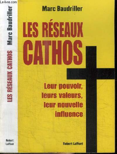 LES RESEAUX CATHOS - LEUR POUVOIR, LEURS VALEURS, LEUR NOUVELLE INFLUENCE - POLITIQUE SOCIETE ECONOMIE CULTURE
