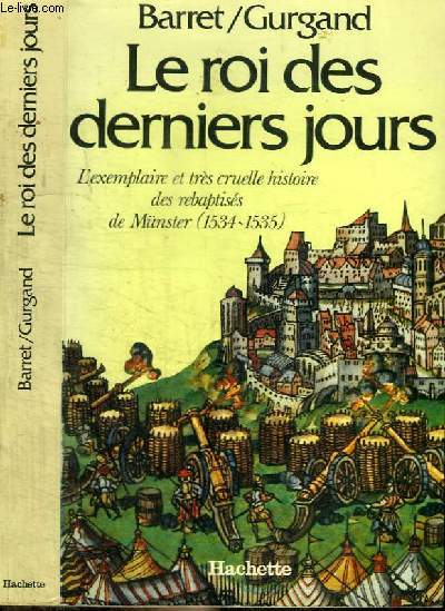 LE ROI DES DERNIERS JOURS - L'EXEMPLAIRE ET TRES CRUELLE HISTOIRE DES REBAPTISES DE MUNSTER (1534-1535)