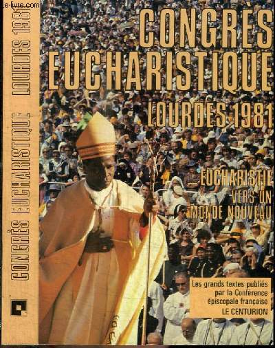 EUCHARISTIE : VERS UN MONDE NOUVEAU - CONGRES EUCHARISTIQUE INTERNATIONAL - LOURDES 1981