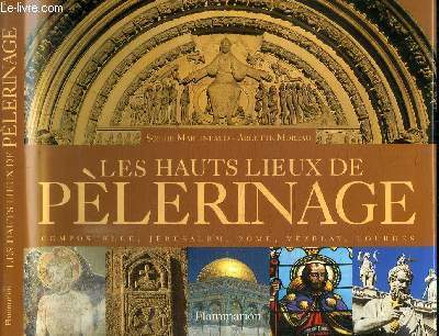 LES HAUTS LIEUX DE PELERINAGE - COMPOSTELLE, JERUSALEM, ROME, VEZELAY, LOURDES