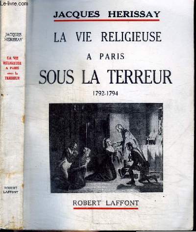 LA VIE RELIGIEUSE A PARIS SOUS LA TERREUR 1792-1794