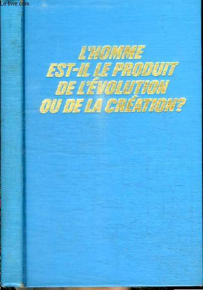 L'HOMME EST-IL LE PRODUIT DE L'EVOLUTION OU DE LA CREATION ?