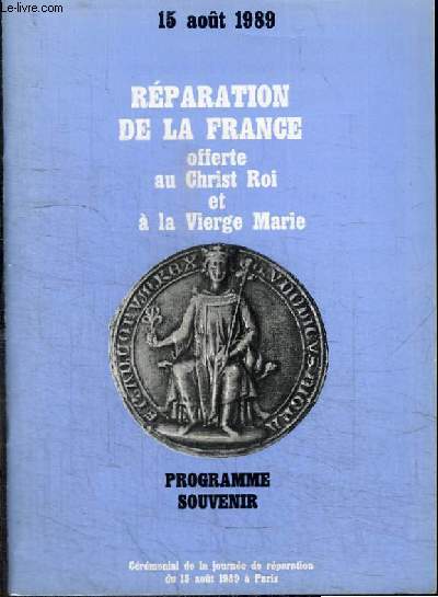 REPARATION DE LA FRANCE OFFRE AU CHRIST ROI ET A LA VIERGE MARIE - 15 AOUT 1989 - PROGRAMME SOUVENIR - CEREMONIAL DE LA JOURNEE DE REPARATION DU 15 AOUT 1989 A PARIS