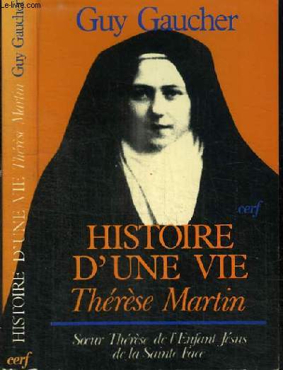 HISTOIRE D'UNE VIE - TERESE MARTIN (1873-1897) - SOEUR THERESE DE L'ENFANT JESUS DE LA SAINTE FACE