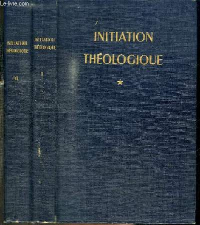 INITIATION THEOLOGIQUE - 2 TOMES EN 2 VOLUMES (TOME 1+2) - TOME PREMIER : LES SOURCES DE LA THEOLOGIE - TOME DEUXIEME : DIEU ET SA CREATION