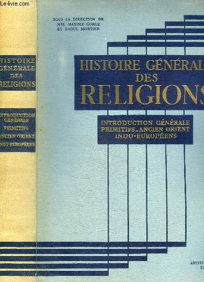 HISTOIRE GENERALE DES RELIGIONS - INTRODUCTION GENERALE PRIMITIFS - ANCIEN ORIENT - LES INDO-EUROPEENS