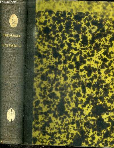 THEOLOGIA UNIVERSA SPECULATIVA ET DOGMATICA, COMPLECTENS OMNIA DOGMATA ET SINGULAS QUAESTIONES THEOLOGICAS QUAE IN SCHOLIS TRACTARI SOLENT, AD USUM THEOLOGIAE CADIDATORUM ACCOMODATE - 2 TOMES EN 1 VOLUME (TOMUS PRIMUS+TOMUS SECUNDUS)