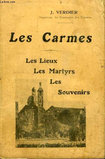 LES CARMES - LES LIEUX LES MARTYRS LES SOUVENIRS