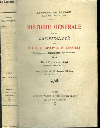 HISTOIRE GENERALE DE LA COMMUNAUTE DES FILLES DE SAINT-PAUL DE CHARTRES ENSEIGNANTES, HOSPITALIERES MISSIONNAIRES - DE 1880 A NOS JOURS - TOME 4