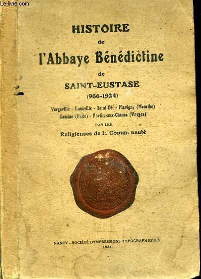 HISTOIRE DE L'ABBAYE BENEDICTINE DE SAINT-EUSTASE (966-1924) - VERGAVILLE - LUNEVILLE - SAINT DIE - FLAVIGNY (MEURTHE) - CASSINE (ITALIE) - ROVILLE AUX CHENES (VOSGES)
