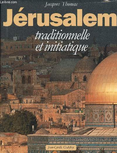 Jrusalem traditionnelle et initiatique Sommaire: Le Sina le pays de Madian, l'Exode; La tente du dsert; l'Esplanade; Le Temple; L'environnement; les hauts lieux; l'architecture rvle...