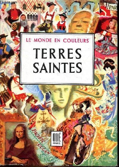 Terres Saintes Jordanie Liban-Syrie-Isral Le monde en couleurs Sommaire: Regard sur l'histoire du Proche Orient: L'Islam, les croisades, les Ottomans; terres saintes du christianisme: Jrusalem, les sources, Galile notre patrie, la Jordanie, la Syrie, l