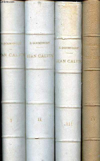 Jean Calvin Les hommes et les choses de son temps en 4 tomes