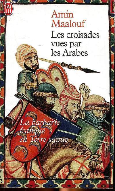 Les croisades vues par les Arabes La barbarie franque en Terre Sainte