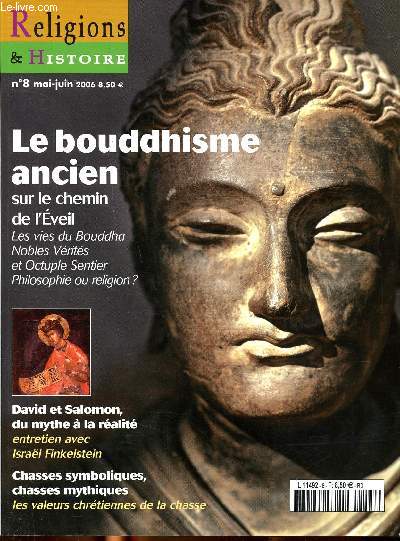 Religions & Histoire N 8 Mai-Juin 2006 Le Bouddhisme ancien sur le chemin de l'Eveil Sommaire: l'poque du bouddha et la diffusion du bouddhisme, la vie du bouddha: traditions et histoire, la doctrine des anciens, le Jkata: vies antrieures et perfectio