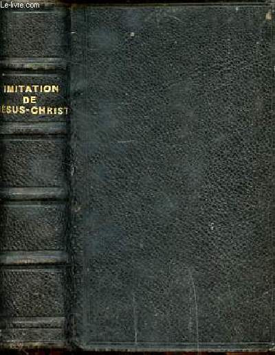 Imitation de Jsus Christ Traduction du Pre Gonnelieu de la compagnie de Jsus avec une pratique et une prire  la fin de chaque chapitre Nouvelle dition augmente de l'ordinaire de la messe