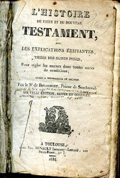 L'histoire du vieux et du nouveau testament avec des explications difiantes; tires des saints pres, pour rgler les moeurs dans toutes sortes de conditions Nouvelle dition revue et corrige