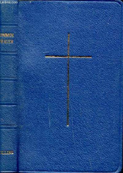 The book of common prayer and administration of the sacraments and other rites and ceremonies of the church according to the use of the church of England