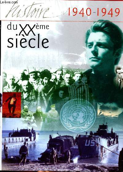 L'histoire du XX sicle 1940-1949 Sommaire: le symbole de la France libre, la bataille d'Angleterre, la libration de Paris, l'arme atomique sur le Japon, Berlin conquis par l'arme rouge, le procs de Nuremberg...