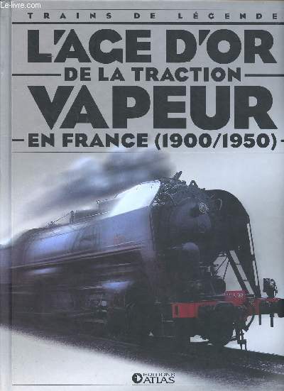 L'ge d'or de la traction vapeur en France 1900-1950 Collection Trains de lgende