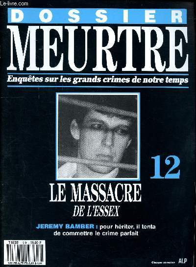 Dossier meurtre Enqutes sur les grands crimes de notre temps N12 Le massacre de l'Essex Jrmy Bamber Sommaire: La fille aux yeux tranges, mensonges, Isolement cellulaire, le deuil, soif de pouvoir...