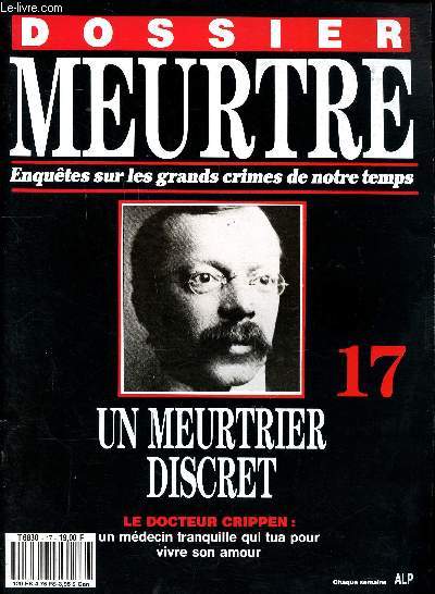 Dossier meurtre Enqutes sur les grands crimes de notre temps N17 Un meurtrier discret Le docteur Crippen Sommaire: Disparition, Amour criminel, Poursuite transatlantique, Spectacle  la cour, Froide justice, Mdecin discret, Traqu en mer..