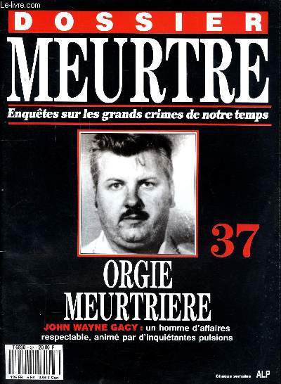 Dossier meurtre Enqutes sur les grands crimes de notre temps N37 Orgie meurtrire John Wayne Gacy Sommaire: La maison des secrets, Le bon samaritain, Sinistre clown, Sain ou dment?, Le mpris, Juger la folie ...