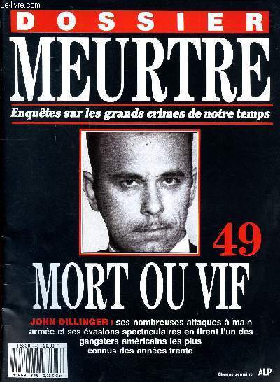 Dossier meurtre Enqutes sur les grands crimes de notre temps N 49 Mort ou vif John Dillinger Sommaire: La vocation du crime, La premire victime, Jeu de piste, Bataille range, Trahison et mort, Enfant des rues ...