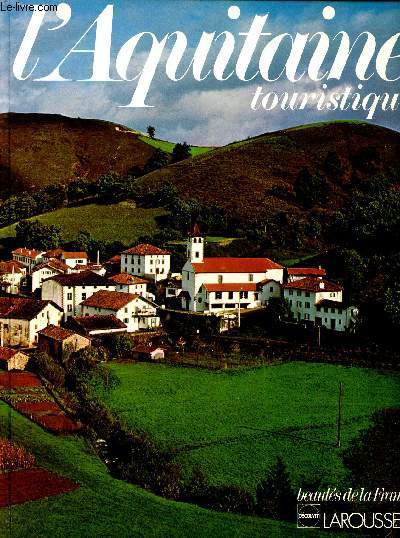 L'Aquitaine Collection beauts de France Sommaire: Cathdrales de la prhistoire en Prigord, Chteaux en Prigord et en Agenais, Sur les routes des vins de Bordeaux, Les Landes au bord de l'ocan, La cte basque, claires maisons en verte campagne, les vi