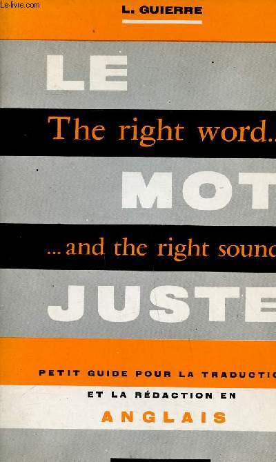 Le mot juste The right word ... and the right sound petit guide pour la traduction et la rdaction en anglais