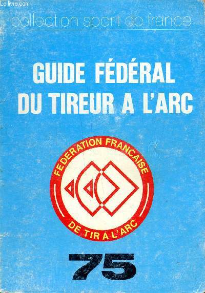 Guide fdral du tireur  l'arc Collection sport de France 75 Sommaire: Corps des arbitres, Ligues et rondes, Listes des prsidents des Ronde, Le bouquet provincial, Tirs traditionnels, Concours reconnus...