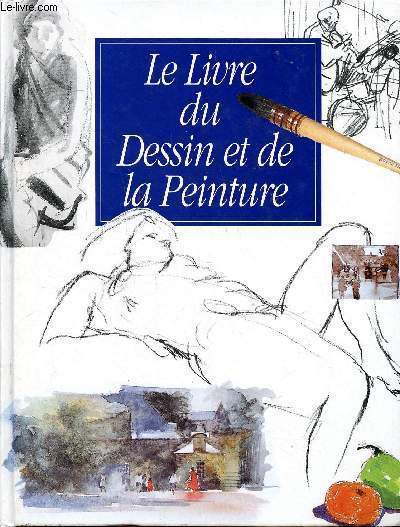 Le livre du dessin et de la peinture Sommaire: Reprsenter l'espace, Des conseils pour l'observation, Encre et lavis  l'aquarelle, introduction  la couleur, couleurs et tons, la lumire ...
