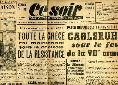 Ce soir Grand quotidien d'information indpendant N1010 du jeudi 14 dcembre 1944 Sommaire: Maion par maison le stroupes franaises librent les derniers villages alsaciens, toute la Grce est maintenant sous le contrle de la rsistance, Carlsruhe sous