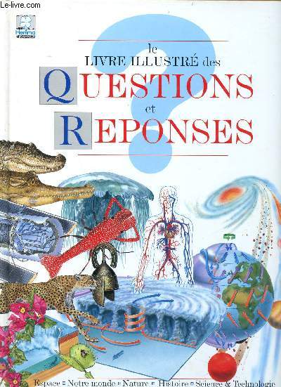 Le livre illustr des questions et rponses Sommaire: L'espace; Notre monde; La bnature; L'histoire; Les sciences et la technologie...